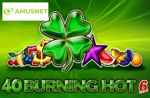 40 Burning Hot 6 Reels